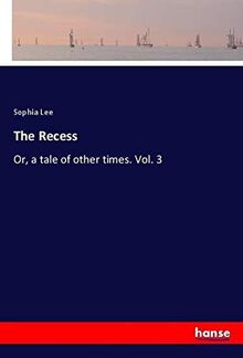 The Recess: Or, a tale of other times. Vol. 3