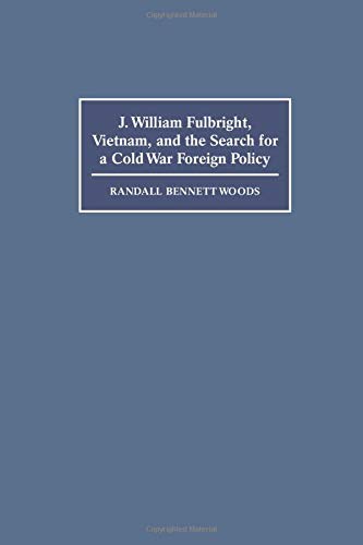 J. William Fulbright, Vietnam, and the Search for a Cold War Foreign Policy