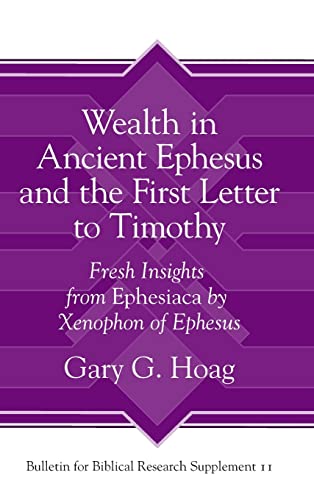 Wealth in Ancient Ephesus and the First Letter to Timothy: Fresh Insights from Ephesiaca by Xenophon of Ephesus (Bulletin for Biblical Research Supplement, Band 11)