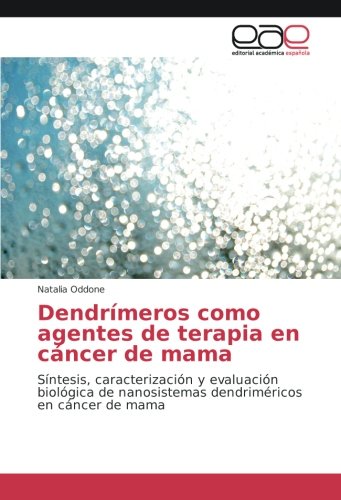 Dendrímeros como agentes de terapia en cáncer de mama: Síntesis, caracterización y evaluación biológica de nanosistemas dendriméricos en cáncer de mama