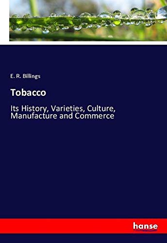 Tobacco: Its History, Varieties, Culture, Manufacture and Commerce