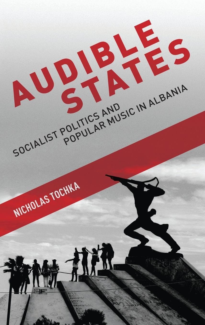 Audible States: Socialist Politics and Popular Music in Albania