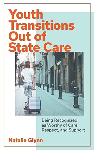 Youth Transitions Out of State Care: Being Recognized As Worthy of Care, Respect, and Support