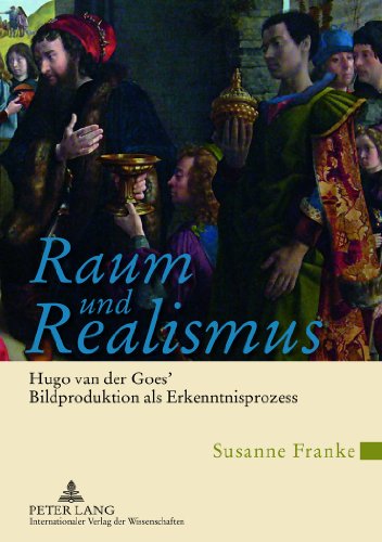 Raum und Realismus. Hugo van der Goes' Bildproduktion als Erkenntnisprozess