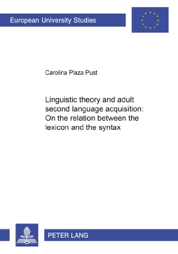 Linguistic theory and adult second language acquisition: On the relation between the lexicon and the syntax (Europäische Hochschulschriften / European ... / Publications Universitaires Européennes)