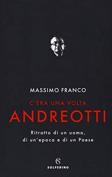 C'era una volta Andreotti. Ritratto di un uomo, di un'epoca e di un Paese (Saggi)