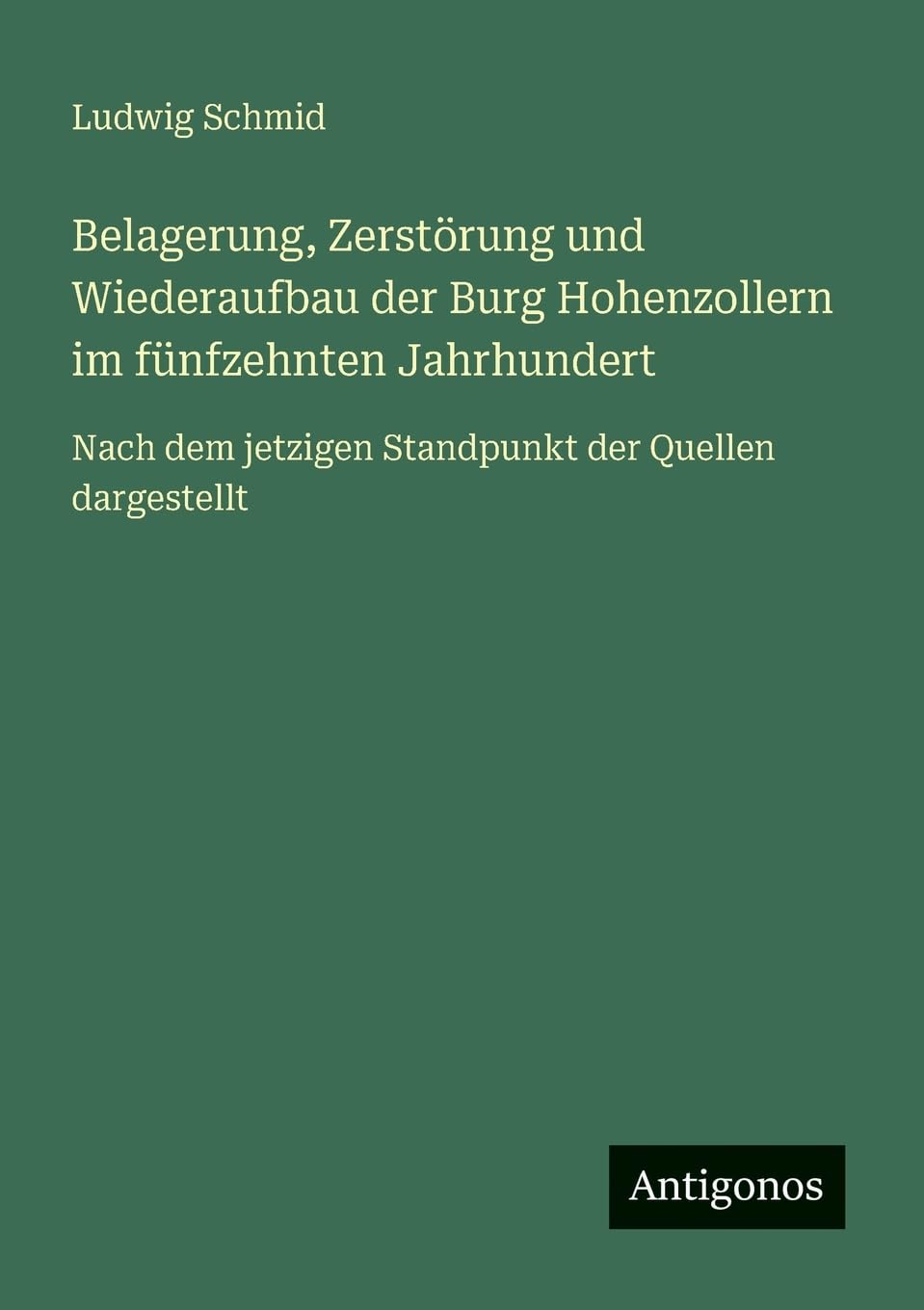 Belagerung, Zerstörung und Wiederaufbau der Burg Hohenzollern im fünfzehnten Jahrhundert: Nach dem jetzigen Standpunkt der Quellen dargestellt