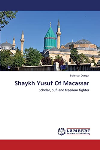 Shaykh Yusuf Of Macassar: Scholar, Sufi and freedom fighter