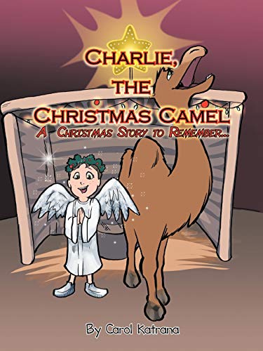 Charlie, The Christmas Camel: A Christmas Story to Remember . . .