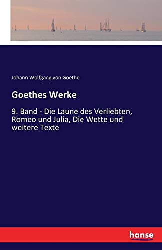 Goethes Werke: 9. Band - Die Laune des Verliebten, Romeo und Julia, Die Wette und weitere Texte