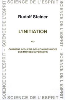 L'Initiation ou Comment acquérir des connaissances des mondes supérieurs ?