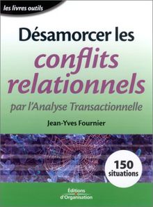 Désamorcer les conflits relationnels par l'analyse transactionnelle. : 2ème édition (Editions Organisation)