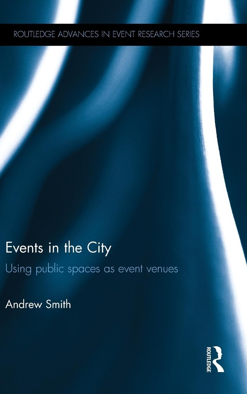 Events in the City: Using public spaces as event venues (Routledge Advances in Event Research)