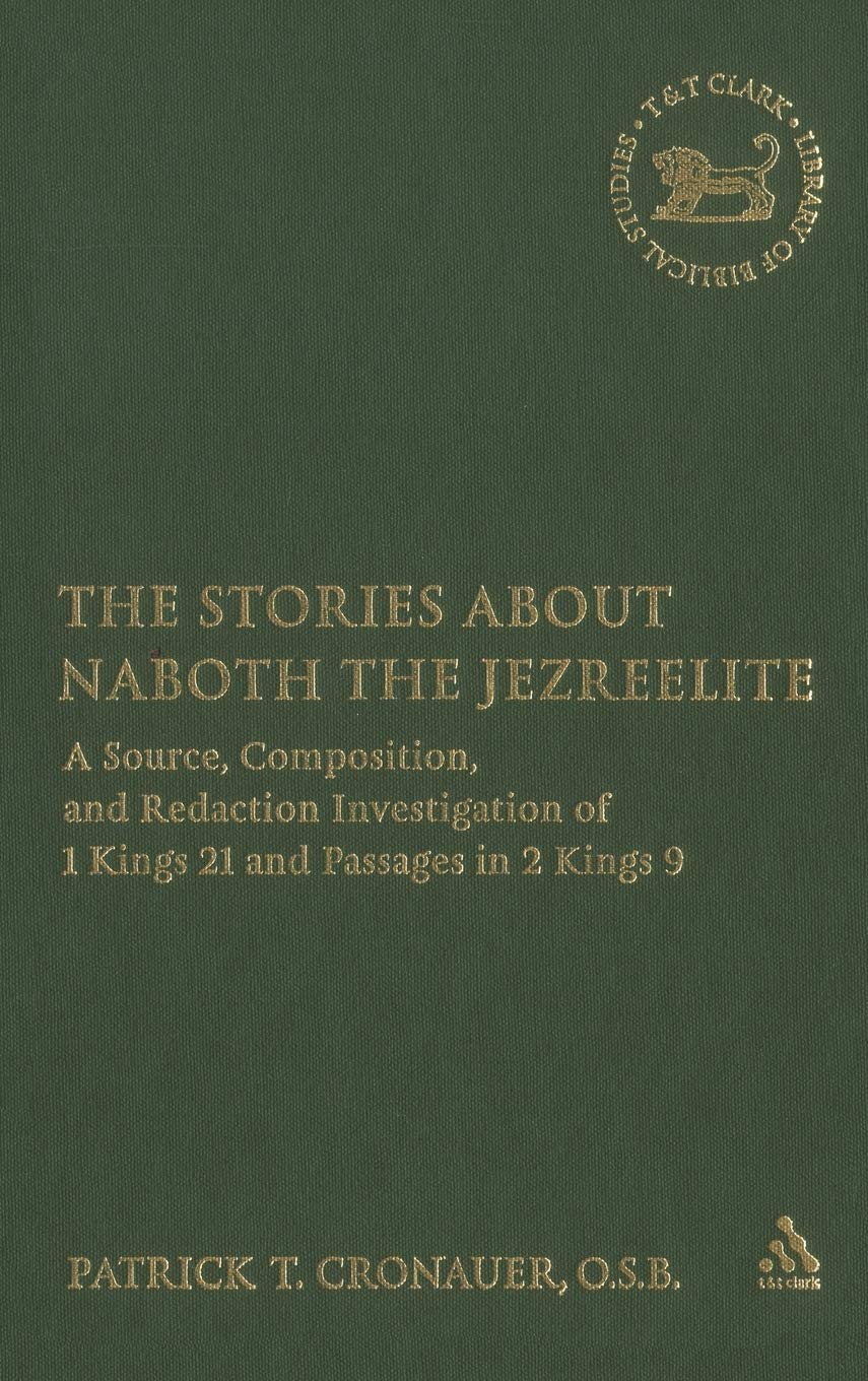 The Stories about Naboth the Jezreelite: A Source, Composition, and Redaction Investigation of 1 Kings 21 and Passages in 2 Kings 9 (JOURNAL FOR THE STUDY OF THE OLD TESTAMENT. SUPPLEMENT SERIES, 424)