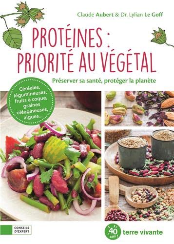 Protéines : Priorité Au Végétal: Préserver Sa Santé, Protéger La Planète