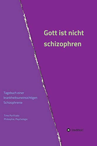 Gott ist nicht schizophren: Tagebuch einer krankheitsuneinsichtigen Schizophrenie