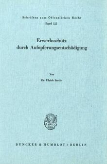 Erwerbsschutz durch Aufopferungsentschädigung. (Schriften Zum Offentlichen Recht, 111)