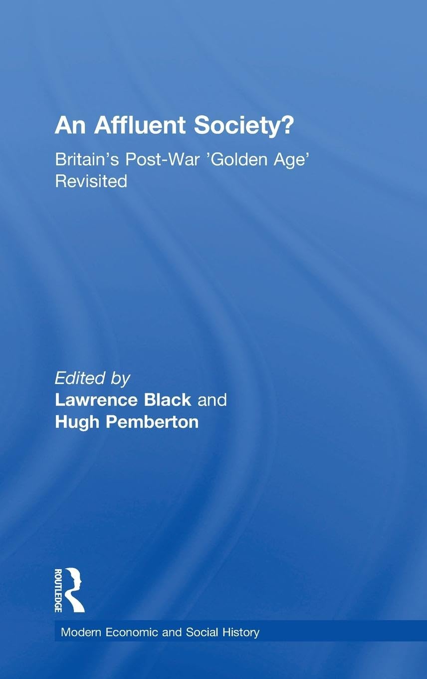 An Affluent Society?: Britain's Post-War 'Golden Age' Revisited (Modern Economic and Social History)