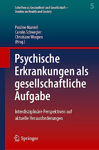 Psychische Erkrankungen als gesellschaftliche Aufgabe: Interdisziplinäre Perspektiven auf aktuelle Herausforderungen (Schriften zu Gesundheit und ... - Studies on Health and Society, 5, Band 5)