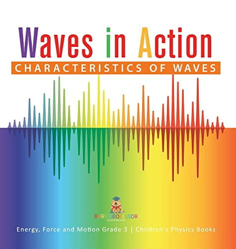 Waves in Action: Characteristics of Waves Energy, Force and Motion Grade 3 Children's Physics Books