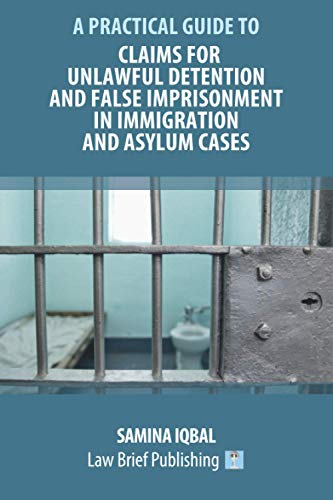 A Practical Guide to Claims for Unlawful Detention and False Imprisonment in Immigration and Asylum Cases
