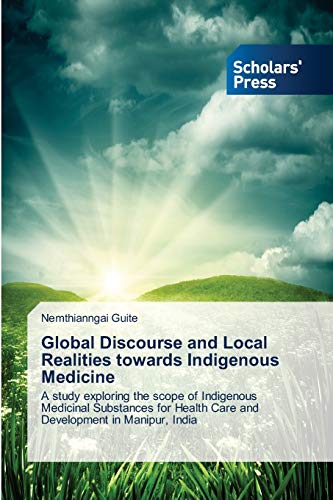 Global Discourse and Local Realities towards Indigenous Medicine: A study exploring the scope of Indigenous Medicinal Substances for Health Care and Development in Manipur, India
