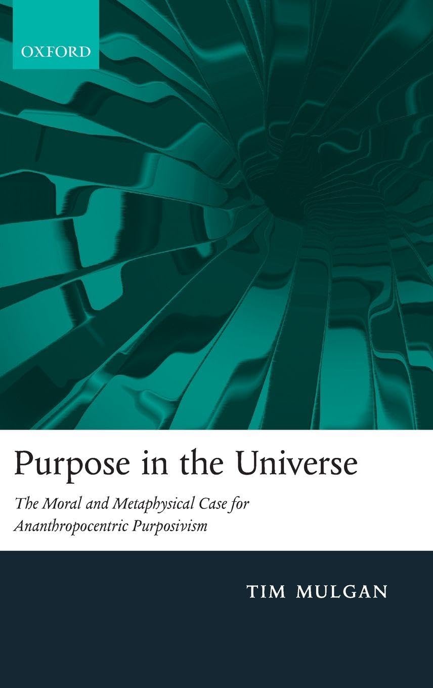 Purpose in the Universe: The Moral and Metaphysical Case for Ananthropocentric Purposivism