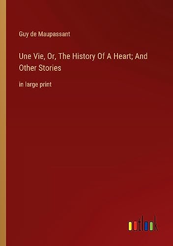 Une Vie, Or, The History Of A Heart; And Other Stories: in large print