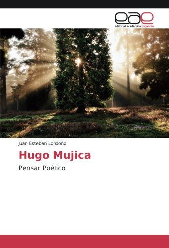 Hugo Mujica: Pensar Poético