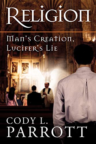 Religion: Man's Creation, Lucifer's Lie