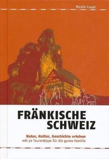 Fränkische Schweiz: Natur, Kultur, Geschichte erleben mit 30 Tourentipps für die ganze Familie