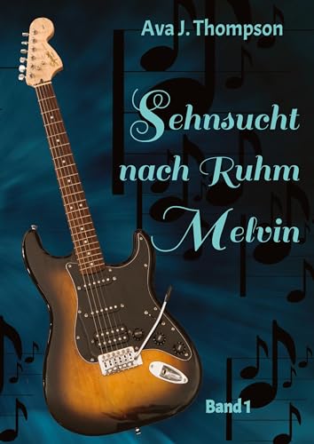 Sehnsucht nach Ruhm - Melvin: 1. Band der Familiensaga um die Geschwister Melvin und Jackie Caine