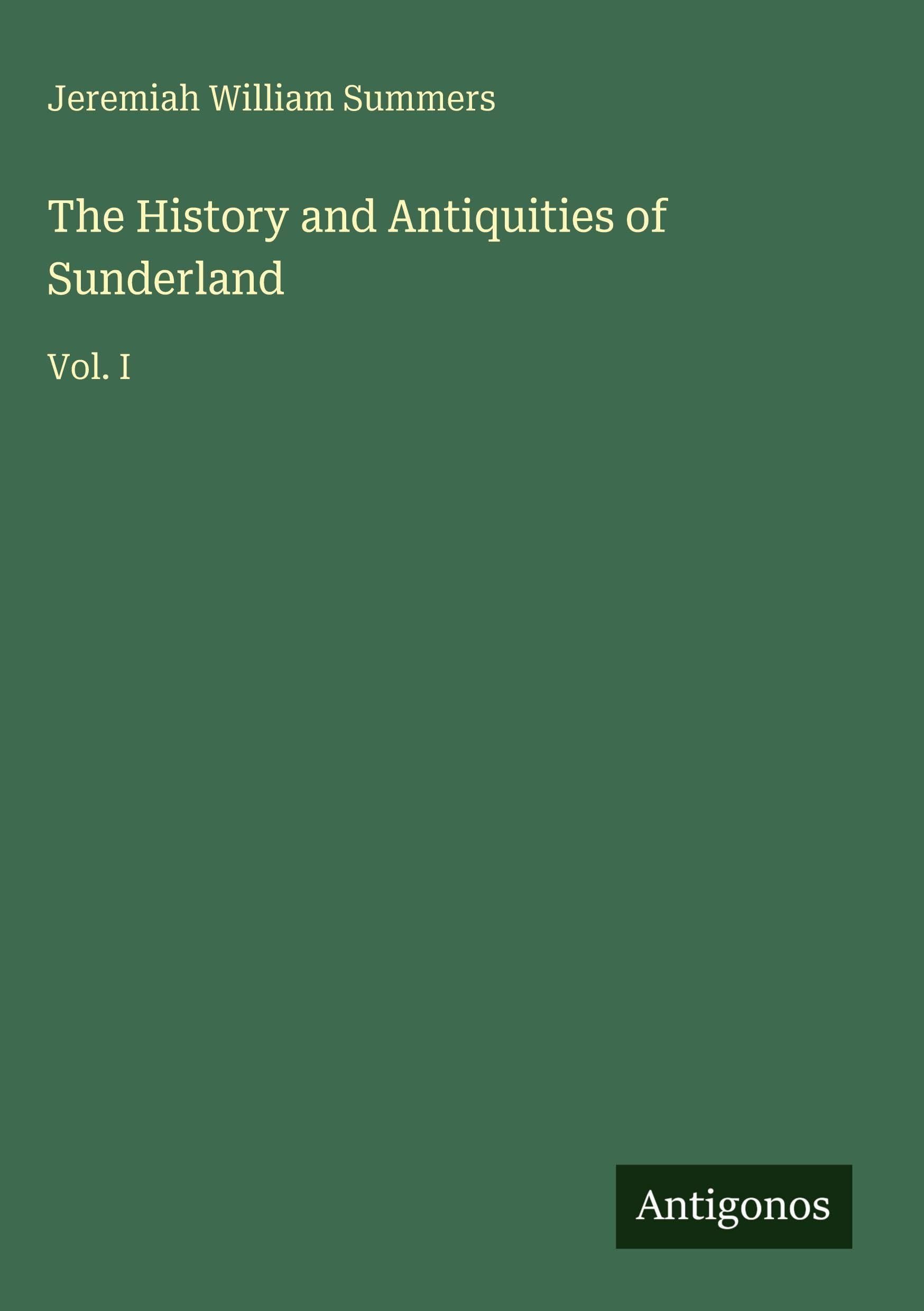 The History and Antiquities of Sunderland: Vol. I