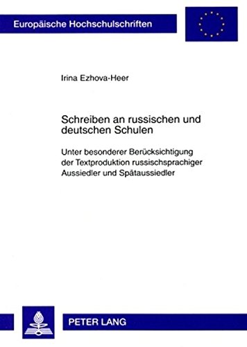Schreiben an russischen und deutschen Schulen: Unter besonderer Berücksichtigung der Textproduktion russischsprachiger Aussiedler und Spätaussiedler (Europäische Hochschulschriften - Reihe XXI)