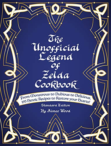 Aimee Wood The Unofficial Legend Of Zelda Cookbook, From Monstrous To Dubious To Delicious, 195 Heroic Recipes To Restore Your Hearts!
