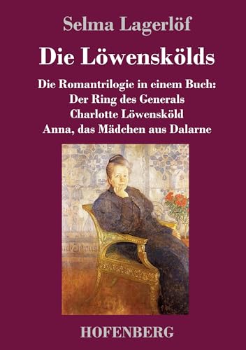 Die Löwenskölds: Die Romantrilogie in einem Buch: Der Ring des Generals / Charlotte Löwensköld / Anna, das Mädchen aus Dalarne