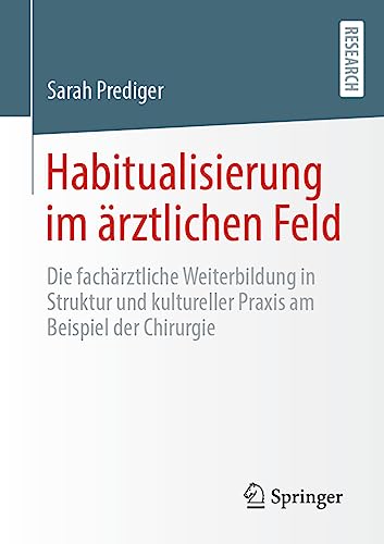 Habitualisierung im ärztlichen Feld: Die fachärztliche Weiterbildung in Struktur und kultureller Praxis am Beispiel der Chirurgie