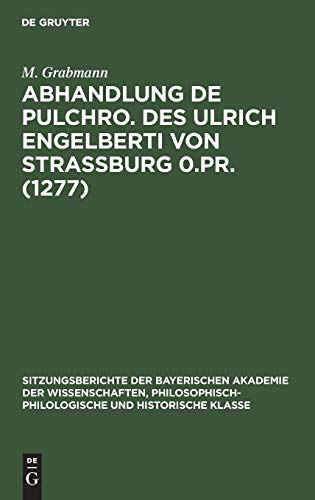 Abhandlung De pulchro. Des Ulrich Engelberti von Strassburg 0.Pr. (1277): Untersuchungen und Texte (Sitzungsberichte der Bayerischen Akademie der ... und Historische Klasse, 1925, 5, Band 1925)