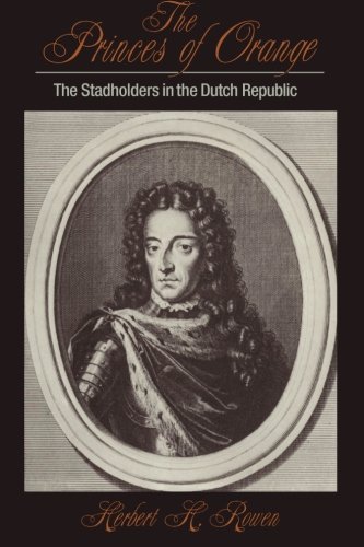Rowen, Herbert H. The Princes Of Orange, The Stadholders In The Dutch Republic (Cambridge Studies In Early Modern History)