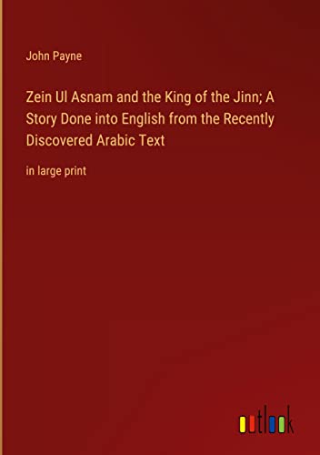 Zein Ul Asnam and the King of the Jinn; A Story Done into English from the Recently Discovered Arabic Text: in large print