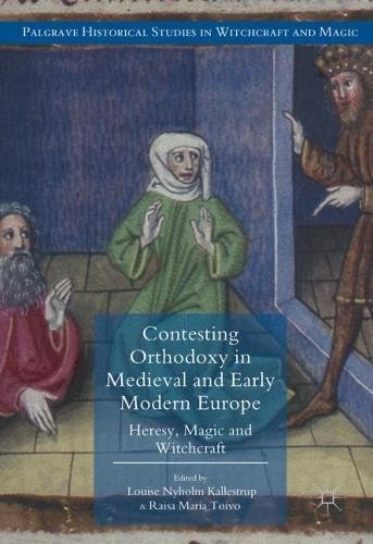 Palgrave Historical Studies in Witchcraft and Magic: Contesting Orthodoxy in Medieval and Early Modern Europe: Heresy, Magic and Witchcraft