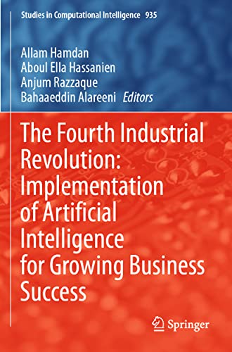 The Fourth Industrial Revolution: Implementation of Artificial Intelligence for Growing Business Success (Studies in Computational Intelligence, Band 935)