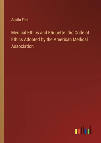 Medical Ethics and Etiquette: the Code of Ethics Adopted by the American Medical Association