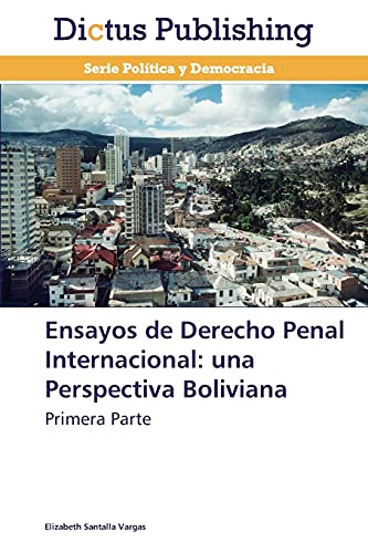 Ensayos de Derecho Penal Internacional: una Perspectiva Boliviana: Primera Parte