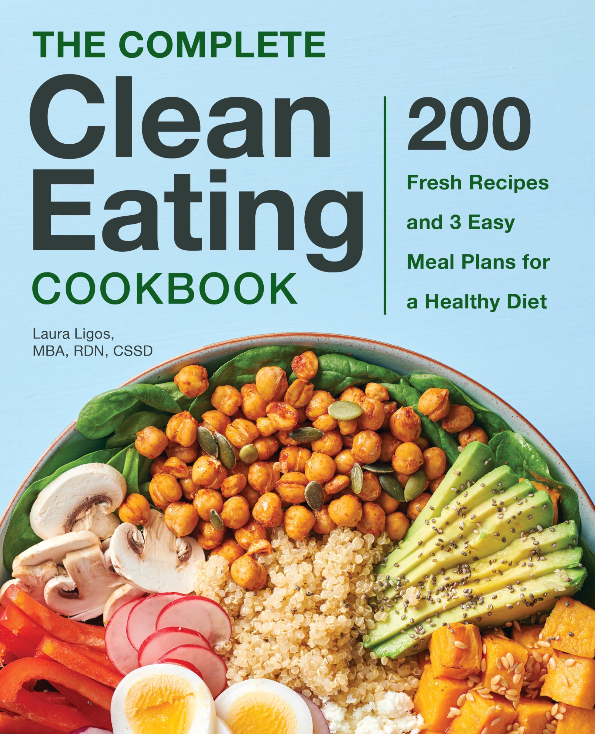 Laura Ligos Mba Rdn Cssd The Complete Clean Eating Cookbook, 200 Fresh Recipes And 3 Easy Meal Plans For A Healthy Diet