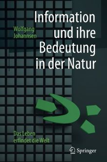 Information und ihre Bedeutung in der Natur: Das Leben erfindet die Welt