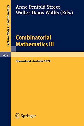 Combinatorial Mathematics III: Proceedings of the Third Australian Conference held at the University of Queensland 16-18 May, 1974 (Lecture Notes in Mathematics, 452, Band 452)