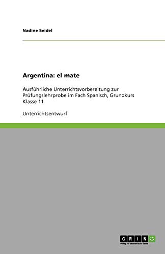 Argentina: el mate: Ausführliche Unterrichtsvorbereitung zur Prüfungslehrprobe im Fach Spanisch, Grundkurs Klasse 11