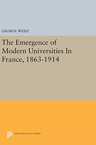 The Emergence of Modern Universities In France, 1863-1914 (Princeton Legacy Library)
