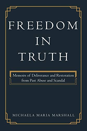 Freedom in Truth: Memoirs of Deliverance and Restoration from Past Abuse and Scandal